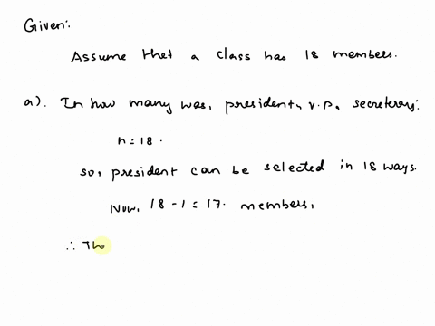 assume-a-class-has-18-members-_-in-how-many-ways-can-president-a-vice-president-and-secretary-be-selected-how-many-committees-of-10-people-can-be-chosen-the-number-of-ways-t0-select-presiden-90346