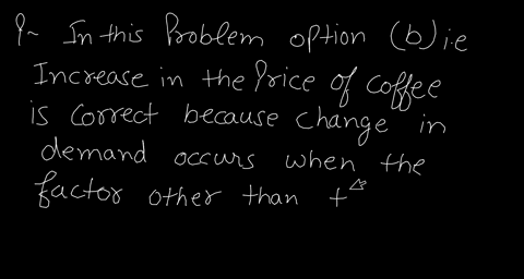 which-of-the-following-will-not-cause-a-change-in-the-demand-for-coffee-a-a-decrease-in-the-price-of-milk-a-complementb-an-increase-in-the-price-of-coffeec-an-increase-in-the-price-of-tea-a-41889