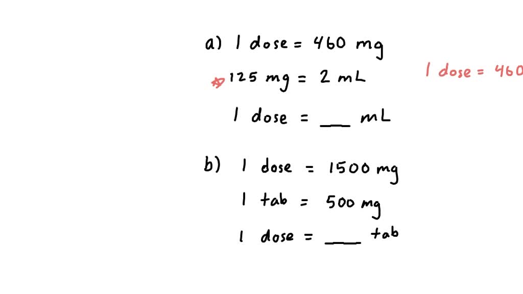 A physician orders a patient to take 460 mg of a medication PO q6h ...