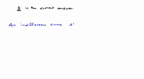 14-an-indifference-curve-slope-down-towards-right-since-more-of-one-commodity-and-less-of-another-result-in-which-of-the-following-a-decreasing-expenditure-b-maximum-satisfaction-c-greater-s-30457