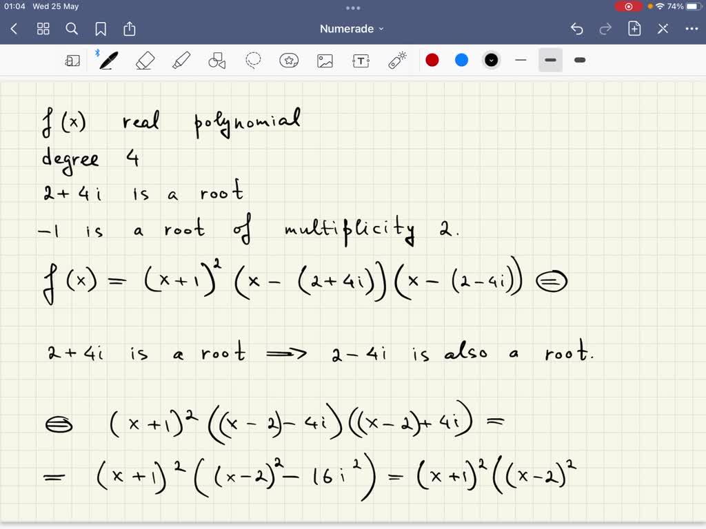 SOLVED: Form a polynomial f(x) with real coefficients having the given  degree and zeros. Degree 4; zeros: 2+4i; -1 multiplicity 2