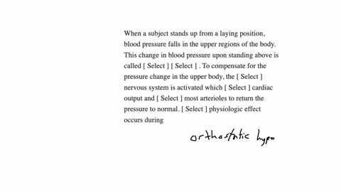 when-a-subject-stands-up-from-a-laying-position-blood-pressure-falls-in-the-upper-regions-of-the-body-this-change-in-blood-pressure-upon-standing-above-is-called-select-select-to-compensate-for-the-pr