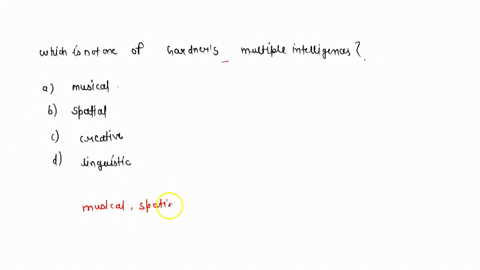 which-of-the-following-is-not-one-of-gardners-multiple-intelligences-choose-one-answer-a-musical-b-spatial-c-creative-d-linguistic-43622