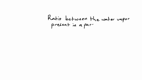 ratio-between-the-water-vapor-present-in-a-parcel-of-air-and-the-maximum-amount-it-could-hold-under-current-conditions-is-a-definition-of