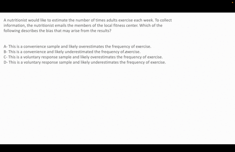a-nutritionist-would-like-to-estimate-the-number-of-times-adults-exercise-each-week-to-collect-information-the-nutritionist-emails-the-members-of-the-local-fitness-center-which-of-the-follow-27635