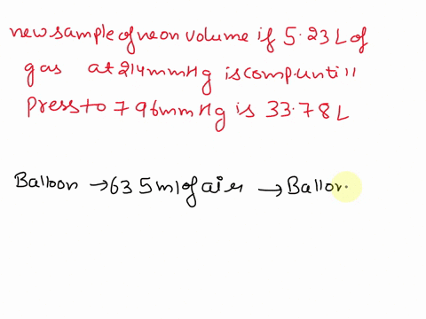 1-what-is-the-new-volume-of-a-sample-of-neon-if-523-l-of-the-gas-which-was-originally-at-214-mmhg-is-compressed-until-the-pressure-increases-to-796-mmhg-2-when-a-balloon-containing-635-ml-of-13538