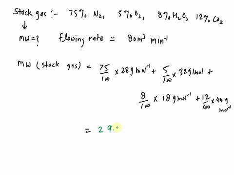 a-stack-gas-flowing-at-80-m3min-at-t-25-degree-c-and-1-atm-contains-approximately-75-n2-5-o2-8-h2o-and-12-co2-a-calculate-the-gas-molecular-weight-b-the-gas-contains-650-ppm-so2-calculate-th-05198