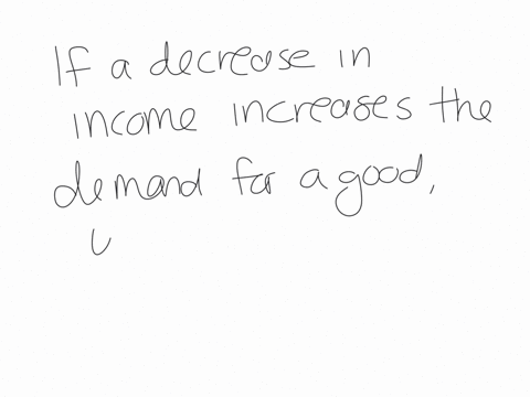 if-a-decrease-in-income-increases-the-demand-for-a-good-what-is-the-good-called-a-an-inferior-good-b-a-normal-good-c-a-complementary-good-d-a-substitute-good