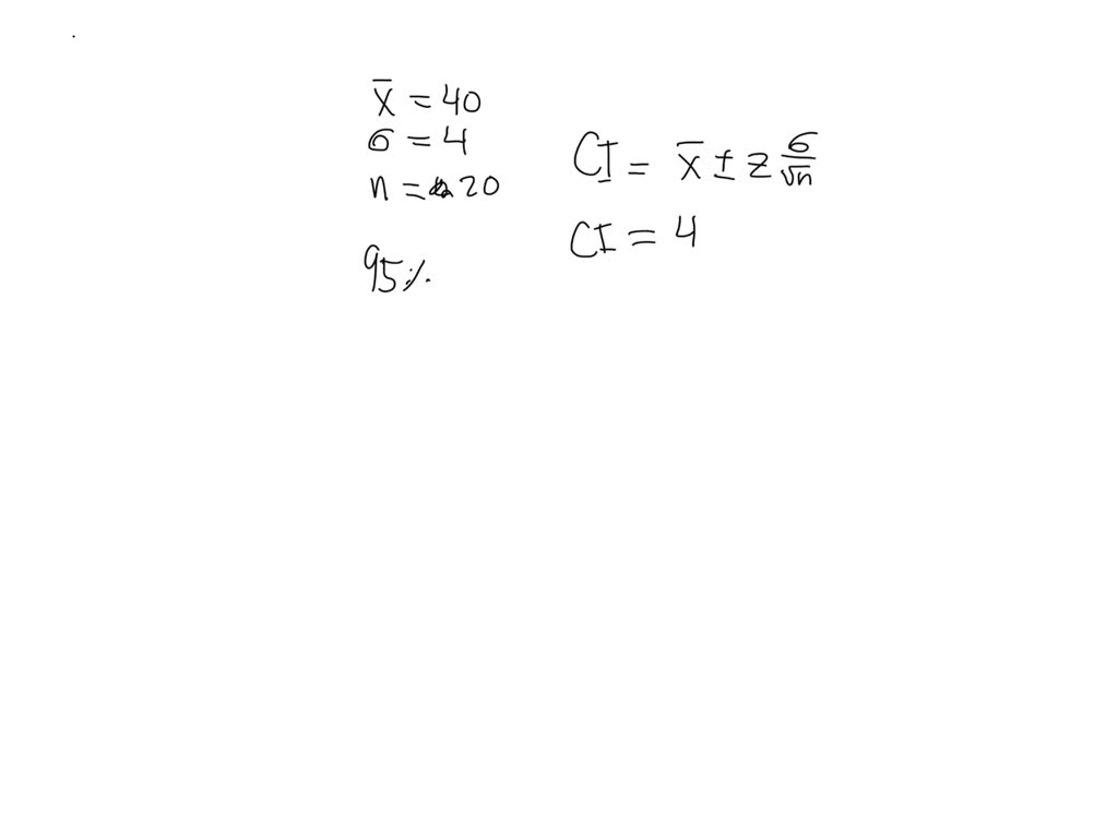 SOLVED: Use the sample information x⎯⎯ = 40, σ = 4, n = 20 to calculate ...