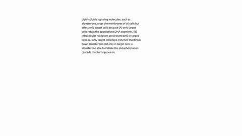 lipid-soluble-signaling-molecules-such-as-aldosterone-cross-the-membranes-of-all-cells-but-affect-only-target-cells-because-a-only-target-cells-retain-the-appropriate-dna-segments-b-intracellular-rece