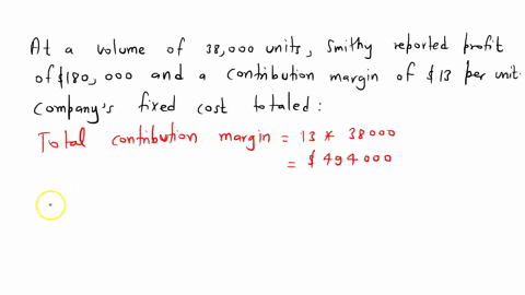 hey-im-looking-for-a-guide-to-complet-this-problem-at-a-volume-of-38000-units-smithy-reported-profit-of-180000-and-a-contribution-margin-of-13-per-unit-the-companyas-fixed-costs-totaled-91198