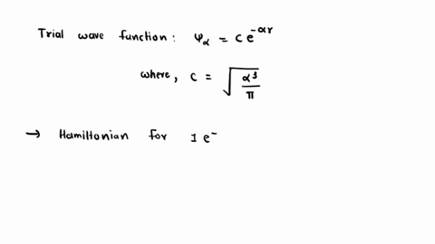 a-good-trial-function-for-the-ground-state-of-the-hydrogen-atom-is-ta-ce-ar-with-c-93-a-write-down-the-hamiltonian-for-the-electron-in-a-simple-hydrogen-atom-e-g-one-and-one-electron-proton-65587
