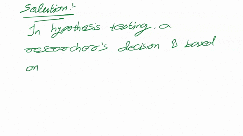 in-hypothesis-testing-a-researchers-decision-______-group-of-answer-choices-is-based-on-a-probability-or-a-critical-values-depends-on-the-level-of-significance-for-a-hypothesis-test-can-be-t-29248