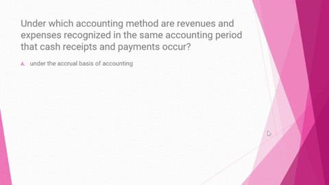 under-which-accounting-method-are-revenues-and-expenses-recognized-in-the-same-accounting-period-that-cash-receipts-and-payments-occur-a-under-the-accrual-basis-of-accounting-b-under-the-dir-69954