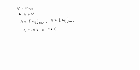 let-v-mm-be-the-real-vector-space-of-all-nxn-matrices_-if-a-and-b-are-in-v-we-define-ab-trbt-a-where-tr-is-the-trace-of-the-matrix-prove-that-this-function-is-an-inner-product-on-v-33316