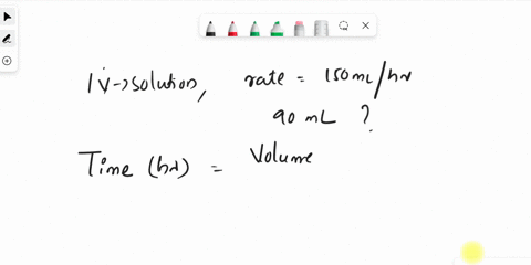a-patient-receives-an-intravenous-iv-solution-that-flows-at-the-rate-of-150-ml-per-hour-how-long-does-it-take-for-the-patient-to-receive-90-ml-of-fluid-22374