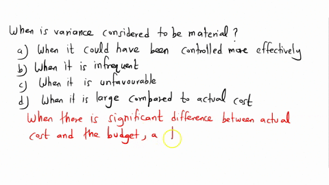 when-is-a-variance-considered-to-be-material-a-when-it-could-have-been-controlled-more-effectively-b-when-it-is-infrequent-c-when-it-is-unfavorable-d-when-it-is-large-compared-to-the-actual-65386