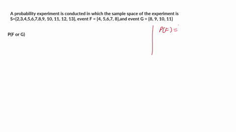 a-probability-experiment-is-conducted-in-which-the-sample-space-of-the-experiment-is-s23456789-10-11-12-13-event-f-4-567-8and-event-g-8-9-10-11-assume-that-each-outcome-is-equally-likely-lis-42125