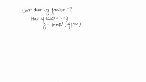a-block-of-mass-4-kg-slides-on-a-rough-surface-at-t0-its-speed-is-2-ms-it-stops-after-covering-a-distance-of-20-cm-because-of-the-friction-exerted-by-the-surface-on-it-find-the-work-done-by-friction