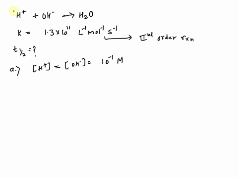 the-rate-constant-for-the-reaction-h-oh-h2o-is-13-1011-litre-1-s-1-calculate-the-half-life-for-the-neutralisation-process-if-a-h-oh-10-1-m-b-h-oh-10-4-m-13315