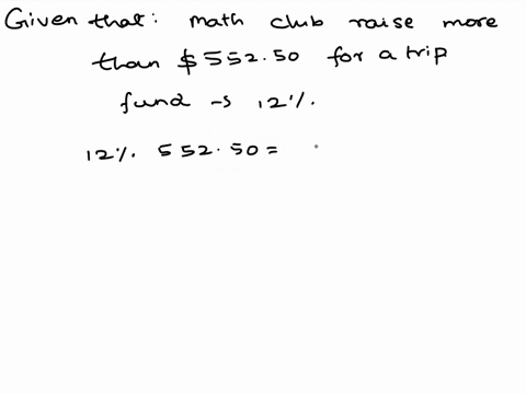 the-math-club-needs-to-raise-more-than-55250-for-a-trip-to-the-state-competition-the-club-has-raised-12-of-the-funds-which-inequality-shows-how-much-each-of-the-7-club-members-needs-to-raise-if-each-r