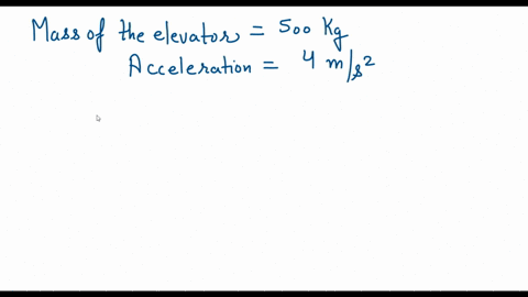 an-elevator-with-a-mass-if-500-kg-is-caused-to-accelerate-upward-at-40-ms-squared-by-a-force-in-the-cable-what-is-the-force-exerted-by-the-cable-04902