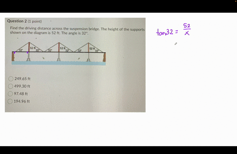 question-2-1-point-find-the-driving-distance-across-the-suspension-bridge-the-height-of-the-supports-shown-on-the-diagram-is-52-ft-the-angle-is-32-_-24965-ft-49930-ft-9748-ft-19496-ft-76838