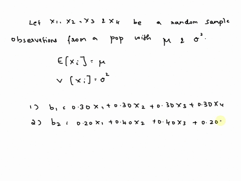 let-x1-x2-x3-and-x4-be-a-random-sample-of-observations-from-a-population-with-mean-and-variance-2-consider-the-following-two-point-estimators-of-b1-030-x1-030-x2-030-x3-030-x4-and-b2-020-x1-75047
