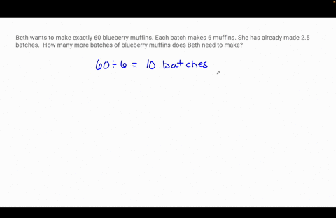 beth-wants-to-make-exactly-60-blueberry-muffinseach-batch-makes-6-muffins-she-has-already-made-25-batcheshow-many-more-batches-of-blueberry-muffins-does-beth-need-to-make-90212