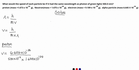 what-would-the-speed-of-each-particle-be-if-it-had-the-same-wavelength-as-photon-of-green-light-5000-nm-proton-mass-1673-x-10-speed-198-xio-neutron-mass-1675-x-10-g-speed-197-xlo-electron-ma-88374