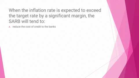 when-the-inflation-rate-is-expected-to-exceed-the-target-rate-by-a-significant-margin-the-sarb-will-tend-to-a-reduce-the-cost-of-credit-to-the-banks-b-increase-the-repurchase-rate-repo-rate-59216