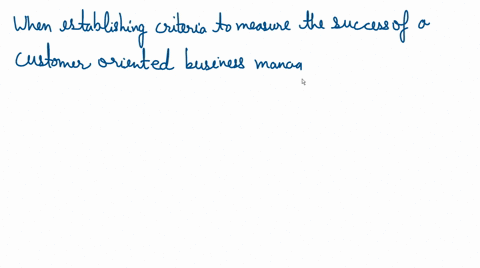 when-establishing-criteria-to-measure-the-success-of-a-customer-oriented-business-managers-should-00797