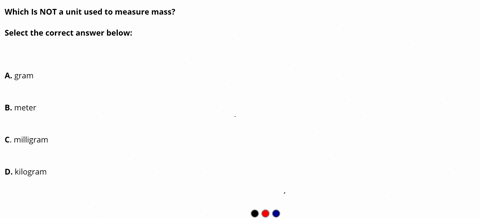 which-is-not-a-unit-used-t0-measure-mass-select-the-correct-answer-below-gram-meter-milligram-kilogram-79986
