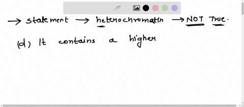 which-of-the-following-statements-regarding-heterochromatin-are-not-true-it-is-replicated-late-in-s-phase-it-is-generally-transcriptionally-repressed-it-remains-condensed-in-interphase-it-co-38298