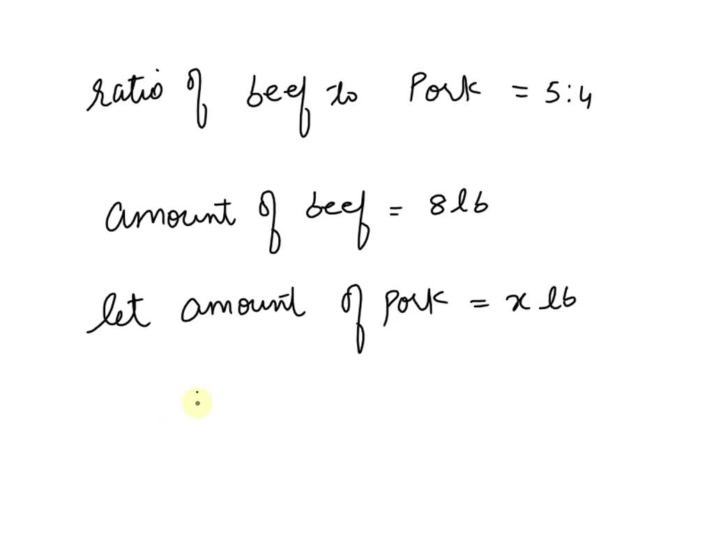 SOLVED The ratio of beef to pork for meatloaf is 5 4. How much pork