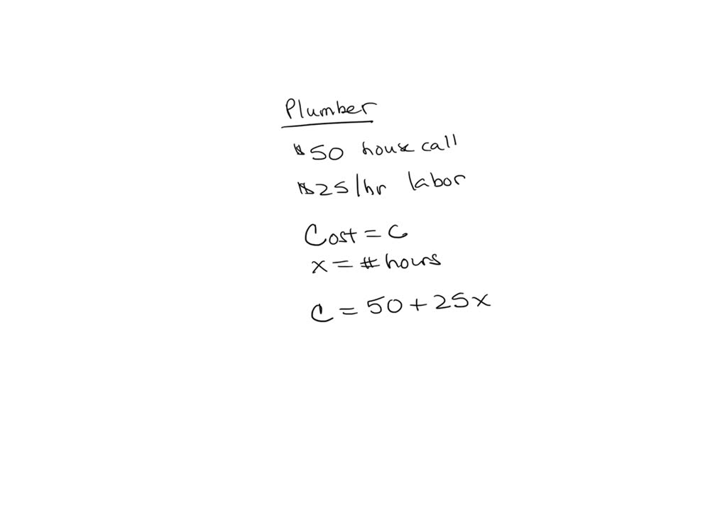 SOLVED: A Plumber Charges 50 To Make A House Call. He Also Charges25 ...