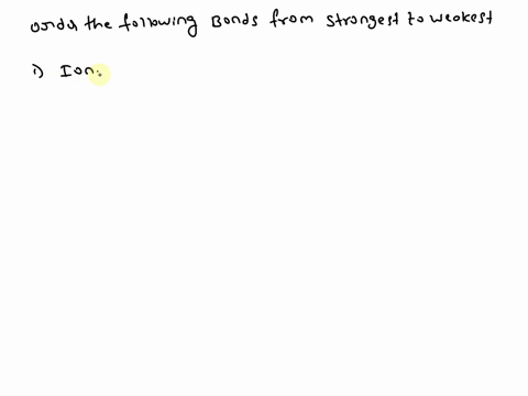 order-the-following-bonds-from-strongest-to-weakest-in-waterioniccovalentvan-der-waalshydrogen-53342