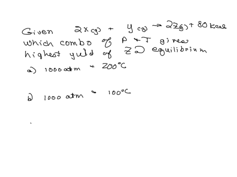 15-in-a-given-reaction-2-x_gy_g-rightleftharpoons-2-z_g80-mathrmkcal-which-combination-of-pressure-and-temperature-gives-the-highest-yield-of-z-at-equilibrium-a-1000-atm-and-200circ-mathrmc-b-1000-atm