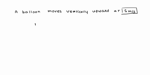 a-balloon-moves-vertically-upward-at-5-ms-this-is-an-example-of-aspeed-b-velocity-c-acceleration-dvelocity-and-acceleration-50188