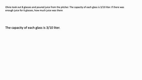 olivia-took-out-8-glasses-and-poured-juice-from-the-pitcher-the-capacity-of-each-glass-is-310-liter-if-there-was-enough-juice-for-6-glasses-how-much-juice-was-there-03893