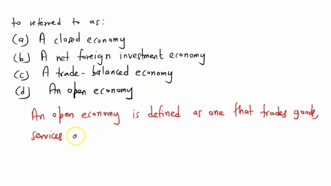 an-economy-that-has-interactions-in-trade-or-finance-with-other-economies-is-referred-to-as-a-a-closed-economy-b-a-net-foreign-investment-economy-c-a-trade-balanced-economy-d-an-open-economy-49745