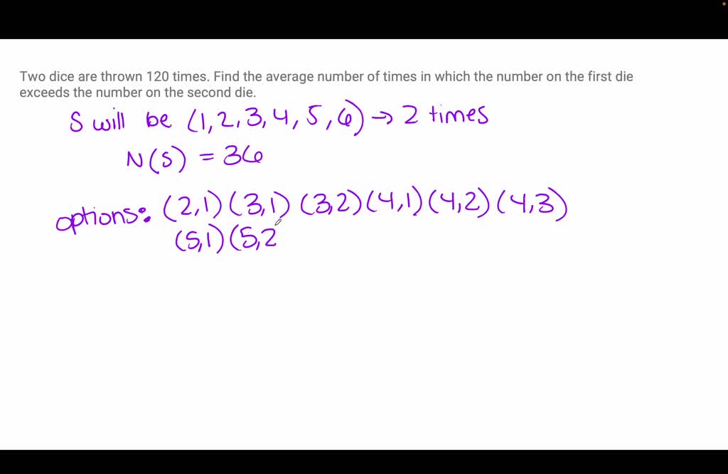 SOLVED Two dice are thrown 120 times. Find the average number of times in which the number on