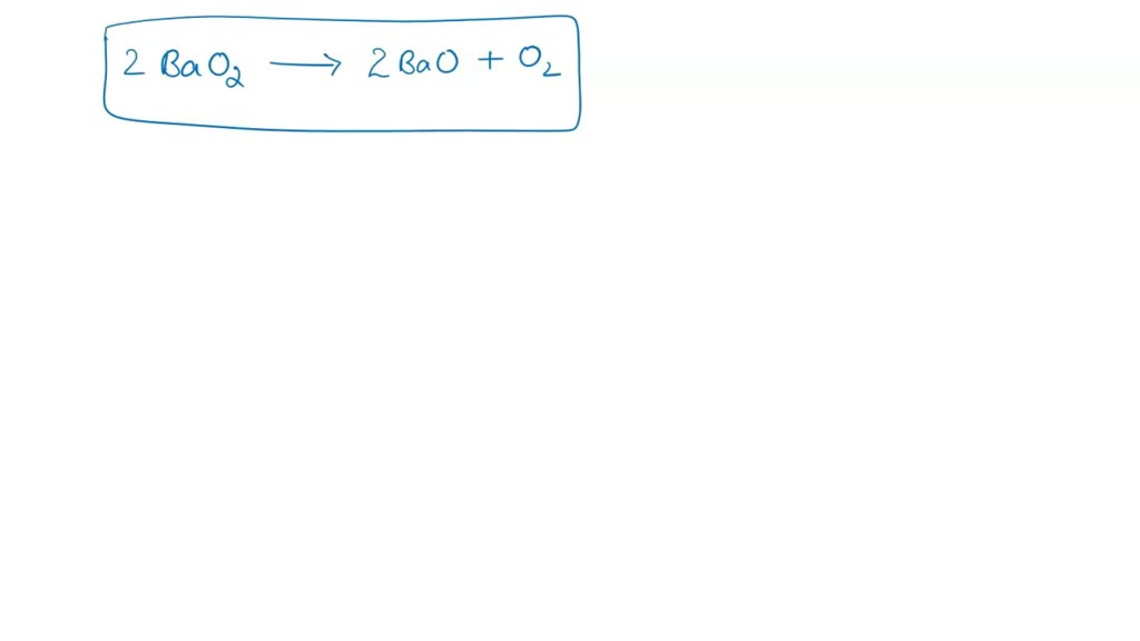 SOLVED: BaO2, barium peroxide, decomposes when heated to give BaO and ...