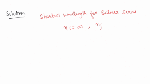 calculate-the-shortest-wavelength-of-electromagnetic-radiation-present-in-balmer-series-of-hydrogen-spectrum