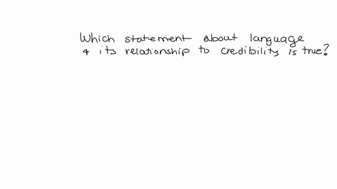 which-of-the-following-statements-about-language-and-its-relatlonshlp-to-credibllity-is-trua-muttiple-choice-people-will-generally-lose-their-credibility-if-they-make-false-statements-about-53215