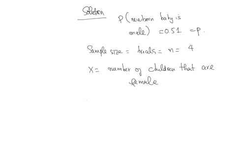 assume-each-newborn-baby-has-an-approximate-probability-of-051-of-being-male-for-a-family-of-four-children-let-x-number-of-children-that-are-females-a-4-points-explain-which-each-of-the-four-89199