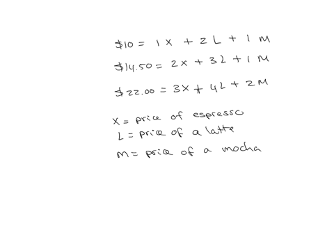 3-10-application-of-gauss-jordan-with-unique-solution-at-a-bakery-two-days-ago-they-charged-me-for-an-espresso-2-lattes-and-a-mocha-10-yesterday-they-charged-me-145-for-2-espressos-3-lattes-and-a-moch