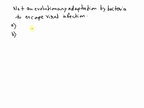 which-of-the-following-is-not-an-evolutionary-adaptation-by-bacteria-to-escape-viral-infection-choose-one-a-crispr-sequences-mutation-of-host-surface-proteins-c-histone-acetylation-d-dna-met-67397
