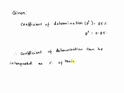 how-do-you-interpret-a-coefficient-of-determination-r2-equal-to-085-oa-the-interpretation-is-that-85-of-the-variation-in-the-dependent-variable-can-be-explained-by-the-variation-in-the-indep-70194