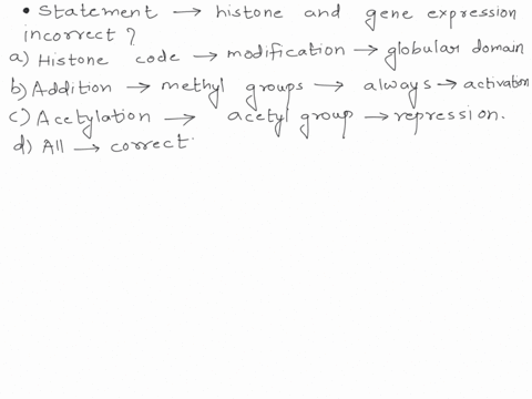which-of-the-following-statements-about-histone-and-gene-expression-is-incorrect-all-statements-are-correct-histone-code-is-referring-to-the-modification-that-takes-place-on-the-globular-dom-04499